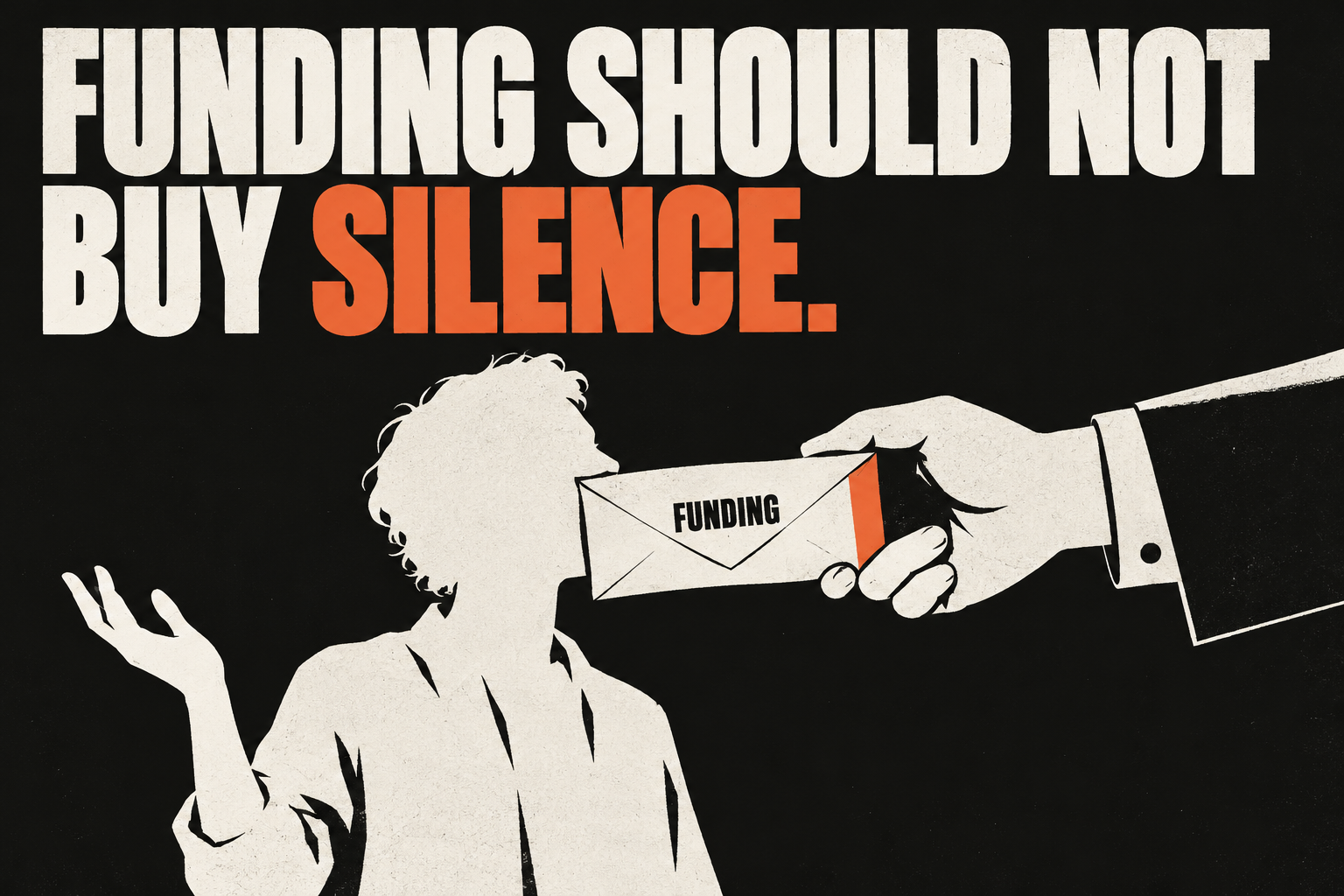 Funding should not buy silence. An institutional hand holds a funding envelope over a creative professional’s mouth.